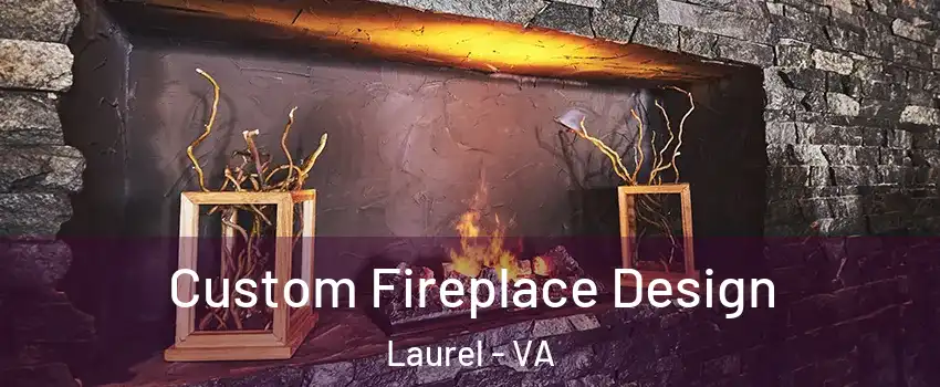 Custom Fireplace Design Laurel - VA