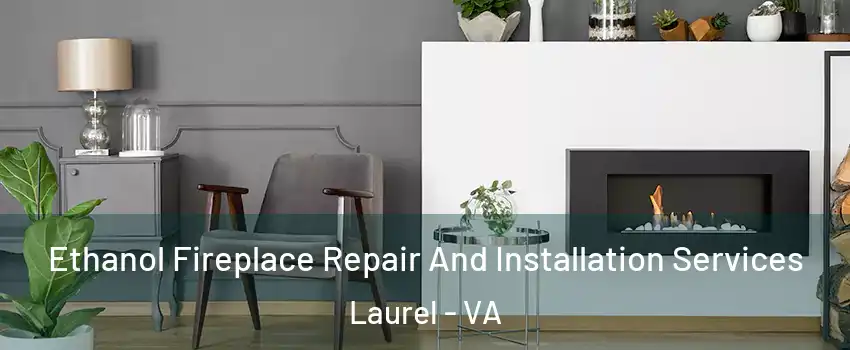  Ethanol Fireplace Repair And Installation Services Laurel - VA