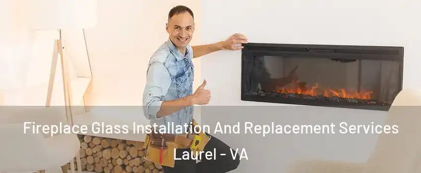  Fireplace Glass Installation And Replacement Services Laurel - VA