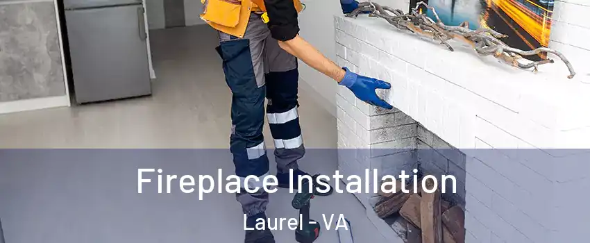  Fireplace Installation Laurel - VA
