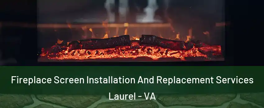 Fireplace Screen Installation And Replacement Services Laurel - VA