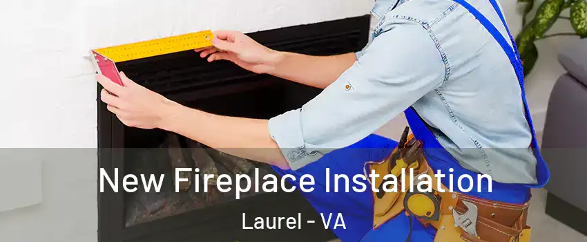  New Fireplace Installation Laurel - VA
