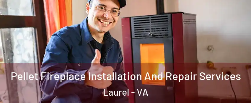  Pellet Fireplace Installation And Repair Services Laurel - VA