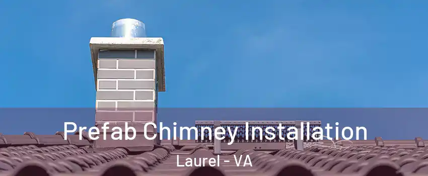  Prefab Chimney Installation Laurel - VA