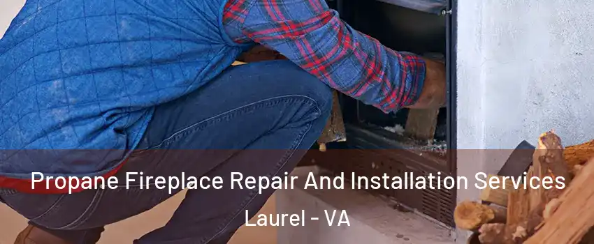  Propane Fireplace Repair And Installation Services Laurel - VA