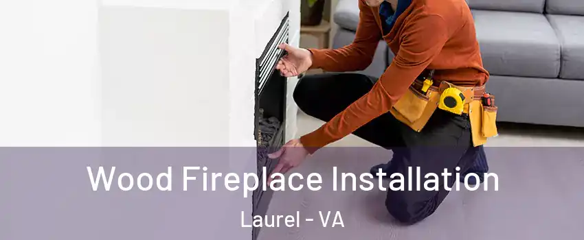  Wood Fireplace Installation Laurel - VA
