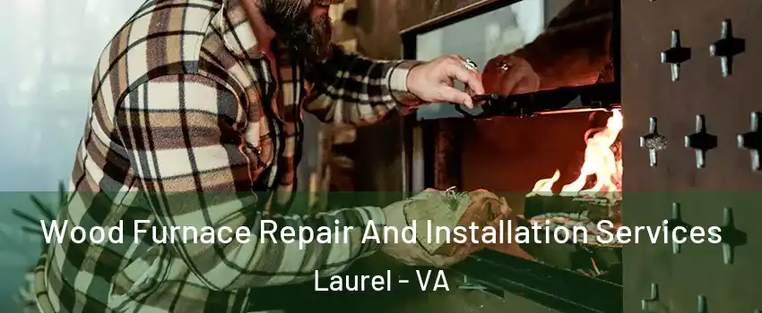  Wood Furnace Repair And Installation Services Laurel - VA